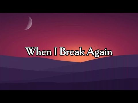 When I Break Again || Lyrics || MT