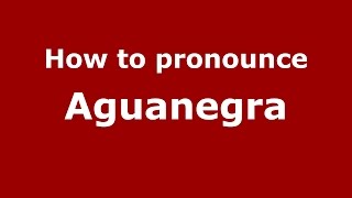 How to pronounce Aguanegra