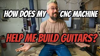 How A CNC Machine Can Help You Build Guitars!