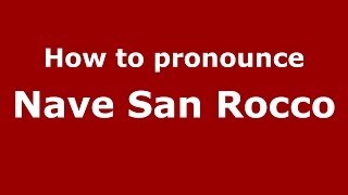 How to pronounce Nave San Rocco
