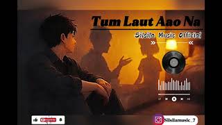Tum laut Aao Na - Official Music Video | Prod. By Silsila Music 