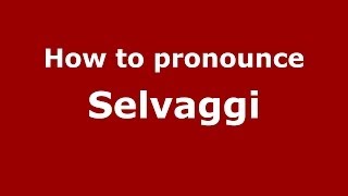 How to pronounce Selvaggi