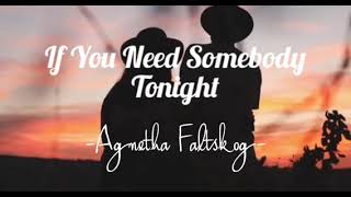 IF YOU NEED SOMEBODY TONIGHT -by Agnetha Faltskog (lyrics)