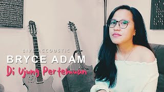Download lagu LIVE ACOUSTIC COVER BRYCE ADAM - Di Ujung Pertemuan mp3