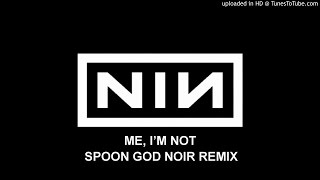 NINE INCH NAILS - ME, I'M NOT (SPOON GOD NOIR REMIX)