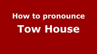 How to pronounce Tow House