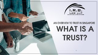 An Overview to Trust in Singapore: What is a Trust | IRB LAW LLP