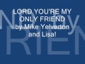 LORD YOURE MY ONLY FRIEND by mike yelverton and lisa