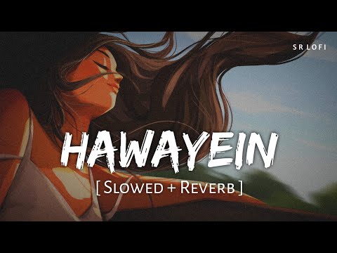 Hawayein (Slowed + Reverb) | Pritam, Arijit Singh | Jab Harry Met Sejal | SR Lofi