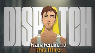 This fffire - Franz Ferdinand (DISPATCH)