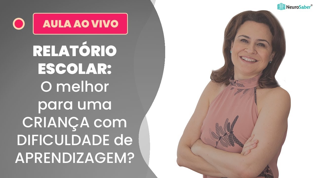 RELATÓRIO ESCOLAR: O melhor para uma CRIANÇA com DIFICULDADE de APRENDIZAGEM | Lives NeuroSaber