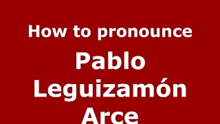 How to pronounce Pablo Leguizamón Arce