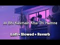 Jo Bhi Kasmein Khai Thi Humne Lofi Slowed Reverb