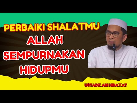 Perbaiki Shalatmu Allah Sempurnakan Hidupmu - Ustadz Adi Hidayat