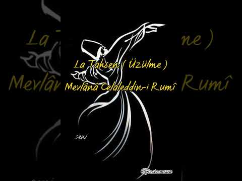 La Tahzen ( Üzülme) / Mevlânâ Celaleddin-i Rumî /  Üzülme şiiri