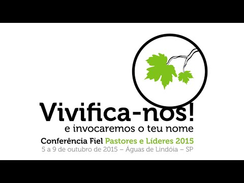Vivifica-nos! e invocaremos o teu nome - Conferência Fiel - 2015