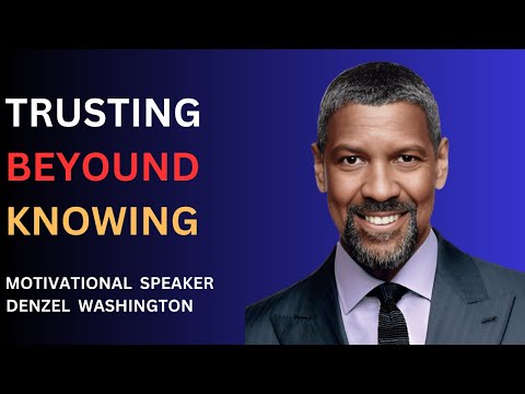 TRUSTING BEYOUND KNOWING  MOTIVATIONAL SPEECH  BY  DENZEL WASHINGTON