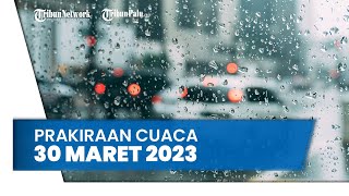 Prakiraan Cuaca Kamis, 30 Maret 2023: Waspada 33 Wilayah Berpotensi Cuaca Ekstrem