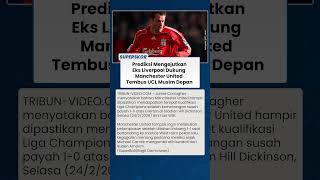 Eks Liverpool Prediksi Manchester United Bisa Tembus Liga Champions Musim Depan