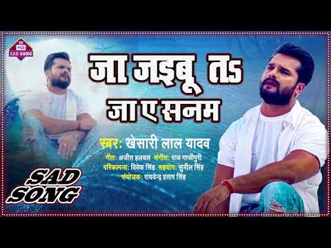 Khesari Lal Yadav New Sad Song | Ja Jaibu Ta Ja Ae Sanam | जा जइबू त जा ए सनम | Bhojpuri Sad Songs