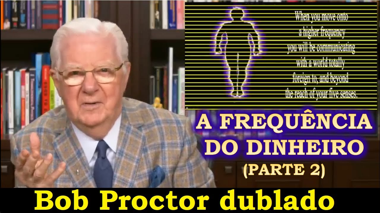 Bob Proctor - Como entender a frequência do dinheiro - dublado (parte 2)
