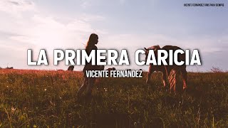 LA PRIMERA CARICIA - Vicente Fernández (LETRA)