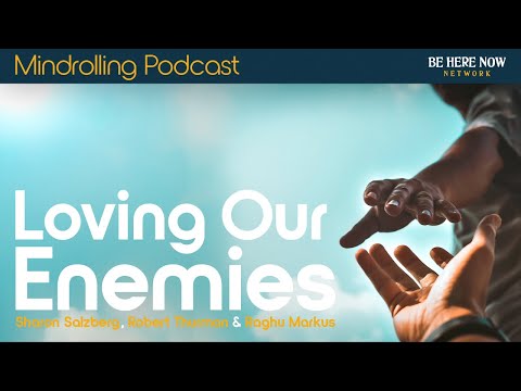 Loving Our Enemies with Sharon Salzberg, Robert Thurman & Raghu Markus – Mindrolling Podcast Ep.506