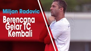 Jelang Bergulirnya Liga 1 2019, Miljan Radovic Ingin Gelar Uji Coba dan Pemusatan Latihan Kembali