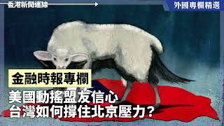 美國動搖盟友信心 台灣如何撐住北京壓力？【外國專欄精選——金融時報專欄】2025-10-29《香港新聞連線》