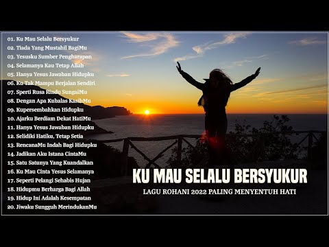 Ku Mau Selalu Bersyukur || Lagu Rohani Pilihan Terindah 2022 Terpopuler || Penyemangat Hidup