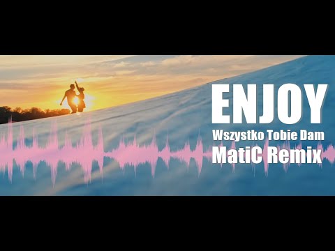 ENJOY - Wszystko Tobie Dam (MatiC Remix)✬LATO 2021✬