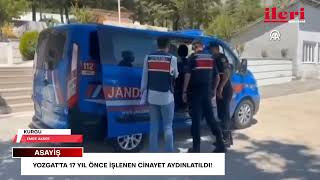 Yozgat'ta 17 yıl önce işlenen cinayet aydınlatıldı! | İleri Gazetesi