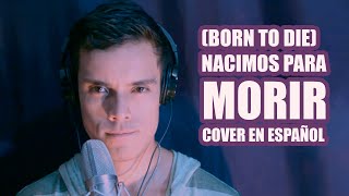 Born to die - (Nacimos para Morir) Cover en Español de Lana del Rey