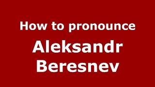 How to pronounce Aleksandr Beresnev