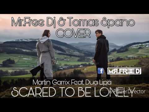 Martin Garrix Feat  Dua Lipa ( Scared to be lonely ) Mr Free Dj & Tomas Spano COVER