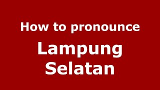 How to pronounce Lampung Selatan