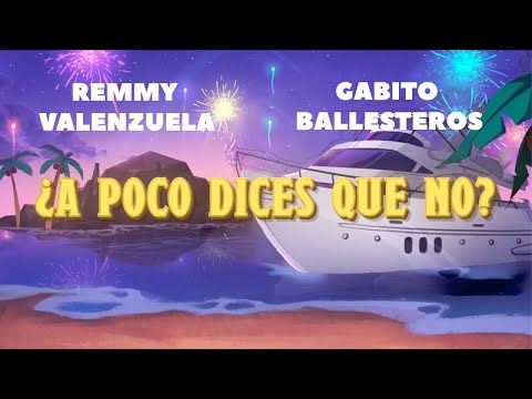 Remmy Valenzuela, Gabito Ballesteros - ¿A Poco Dices Que No? (Letra Oficial) | SS23