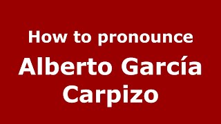 How to pronounce Alberto García Carpizo