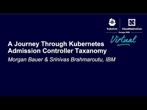 A Journey Through Kubernetes Admission Controller Taxanomy - Morgan Bauer & Srinivas Brahmaroutu