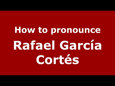 How to pronounce Rafael García Cortés (Spain/Spanish) - PronounceNames.com