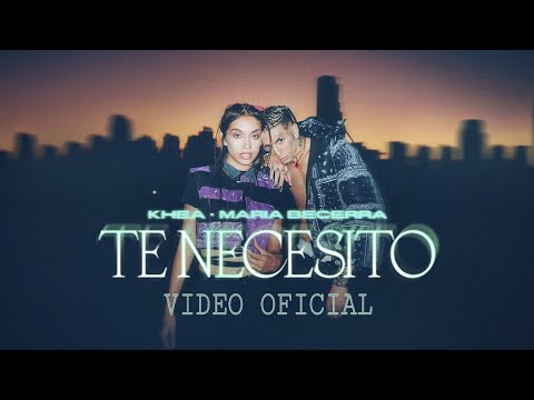 khea - Te Necesito ( Video Oficial) ft Maria Becerra