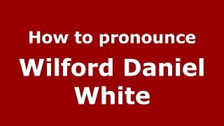 How to pronounce Wilford Daniel White