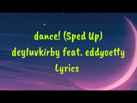 dance! (Sped Up) - deyluvkirby feat. eddyoetty Lyrics