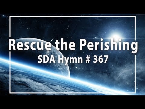 Rescue the perishing - SDA Hymn # 367