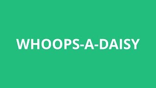 How To Pronounce Whoops-A-Daisy - Pronunciation Academy