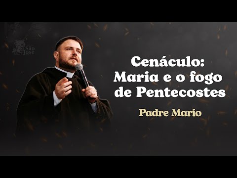 Cenáculo: Maria e o fogo de Pentecostes | Padre Mario | 3º Retiro Quem como Deus?