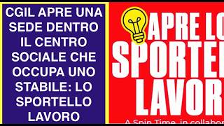 CGIL APRE UNA SEDE DENTRO IL CENTRO SOCIALE CHE OCCUPA UNO STABILE: LO SPORTELLO LAVORO