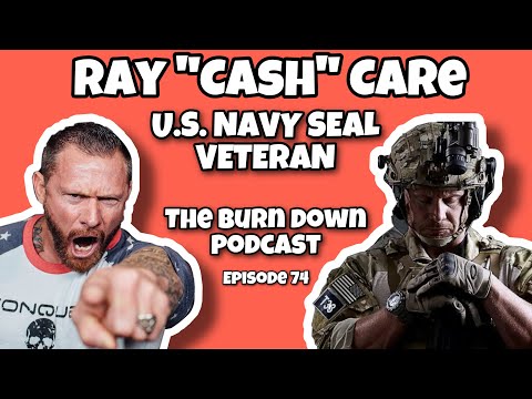 US NAVY SEAL - RAY "CASH" CARE | The Burn Down Podcast | Ep. 74 [FULL INTERVIEW]