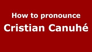 How to pronounce Cristian Canuhé