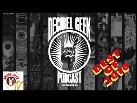 Decibel Geek Podcast: Best Of 2018 Episode  347